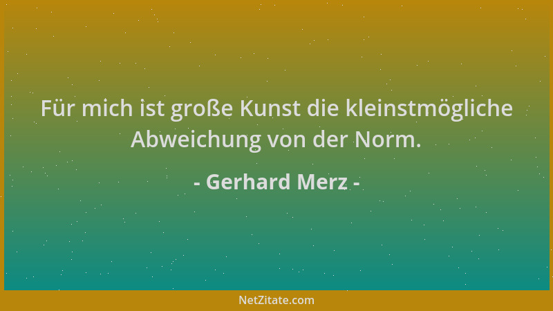 Gerhard Merz - Für mich ist große Kunst die kleinstmögliche Abweichung von der Norm....