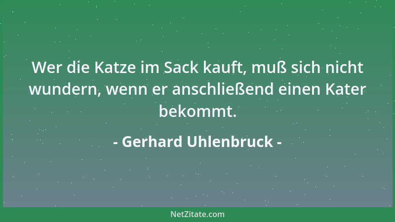 Gerhard Uhlenbruck - Wer die Katze im Sack kauft, muß sich nicht wundern, wenn er anschließend einen Kater bekommt....