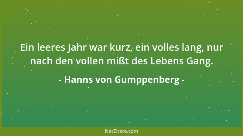 Hanns von Gumppenberg - Ein leeres Jahr war kurz, ein volles lang, nur nach den vollen mißt des Lebens Gang....