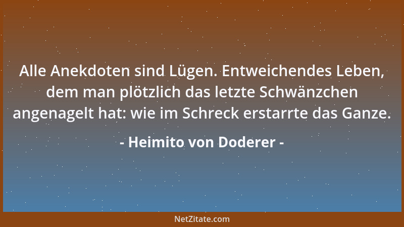 Heimito von Doderer - Alle Anekdoten sind Lügen. Entweichendes Leben, dem man plötzlich das letzte Schwänzchen angenagelt h...