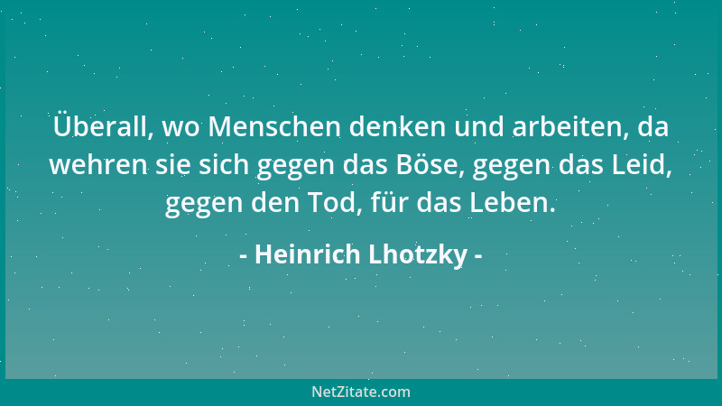 Heinrich Lhotzky - Überall, wo Menschen denken und arbeiten, da wehren sie sich gegen das Böse, gegen das Leid, gegen den T...