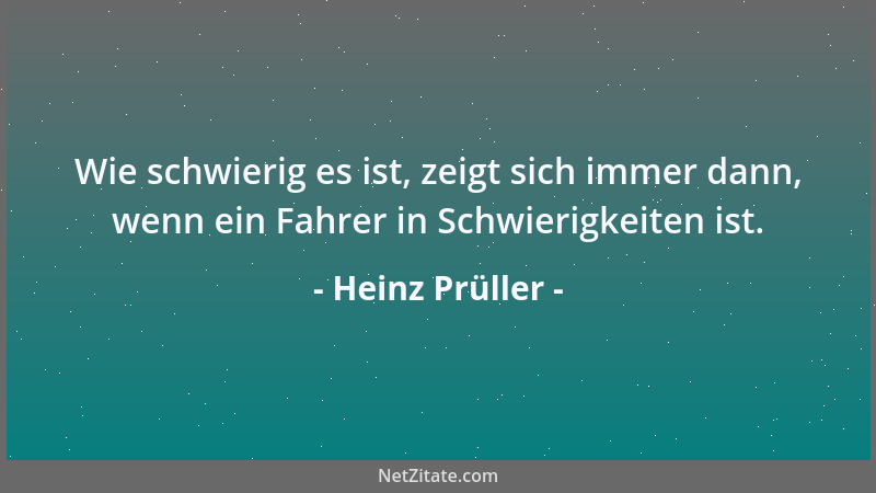 Heinz Prüller - Wie schwierig es ist, zeigt sich immer dann, wenn ein Fahrer in Schwierigkeiten ist....