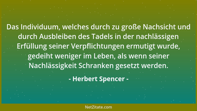 Herbert Spencer - Das Individuum, welches durch zu große Nachsicht und durch Ausbleiben des Tadels in der nachlässigen Erfü...
