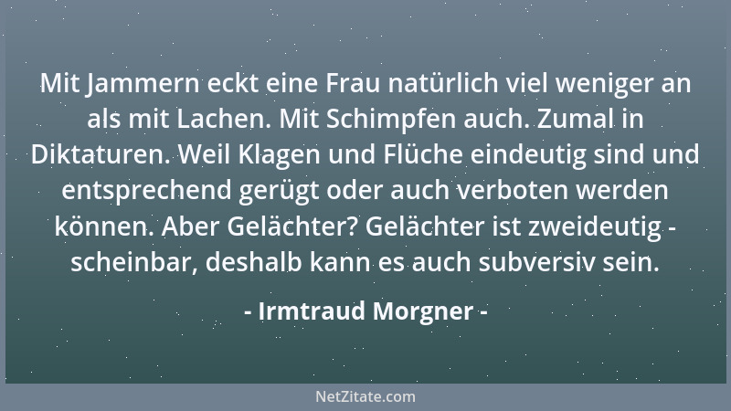 Irmtraud Morgner - Mit Jammern eckt eine Frau natürlich viel weniger an als mit Lachen. Mit Schimpfen auch. Zumal in Diktat...