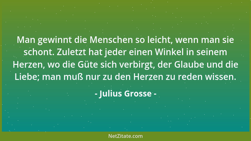 Julius Grosse - Man gewinnt die Menschen so leicht, wenn man sie schont. Zuletzt hat jeder einen Winkel in seinem Herzen, w...