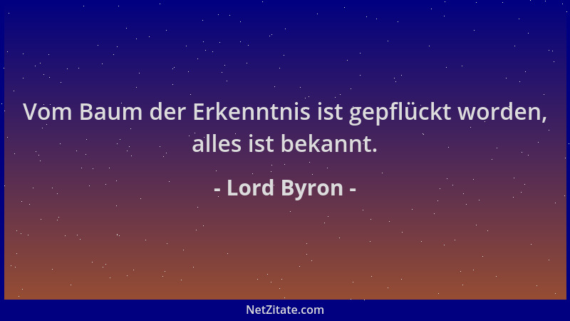 Lord Byron - Vom Baum der Erkenntnis ist gepflückt worden, alles ist bekannt....