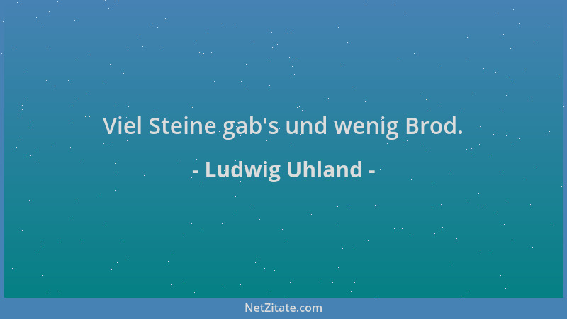 Ludwig Uhland - Viel Steine gab 's und wenig Brod....