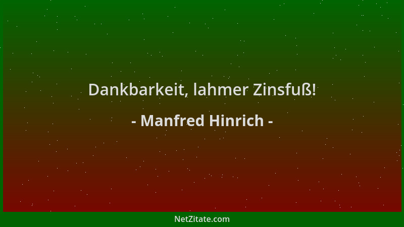 Manfred Hinrich - Dankbarkeit, lahmer Zinsfuß!...