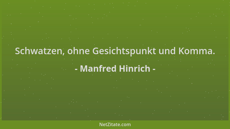 Manfred Hinrich - Schwatzen, ohne Gesichtspunkt und Komma....