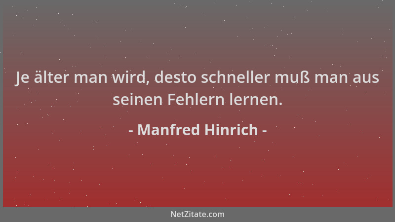 Manfred Hinrich - Je älter man wird, desto schneller muß man aus seinen Fehlern lernen....