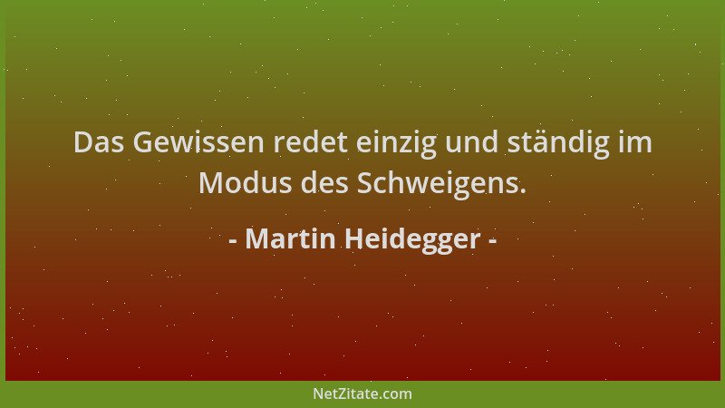 Martin Heidegger - Das Gewissen redet einzig und ständig im Modus des Schweigens....