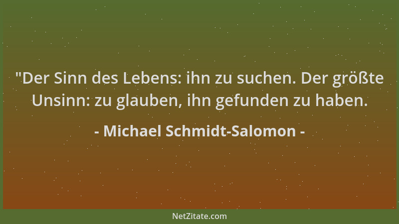 Michael Schmidt-Salomon - "Der Sinn des Lebens: ihn zu suchen. Der größte Unsinn: zu glauben, ihn gefunden zu haben....