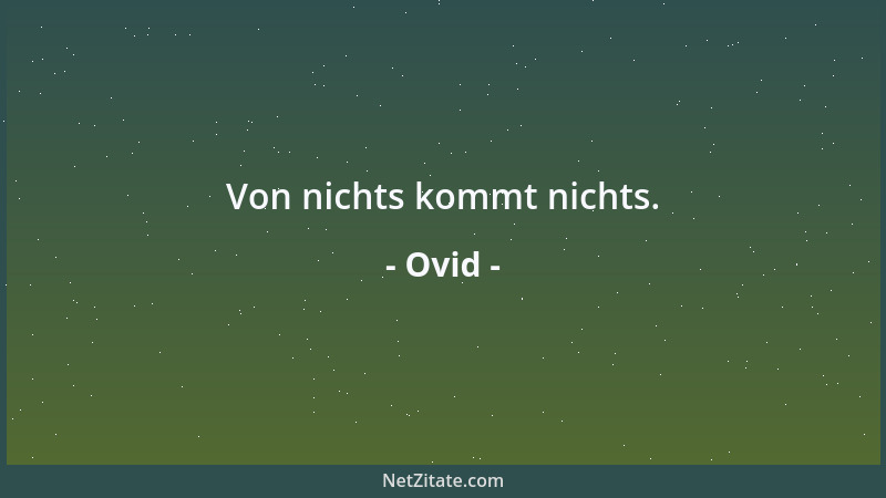 Ovid - Von nichts kommt nichts....