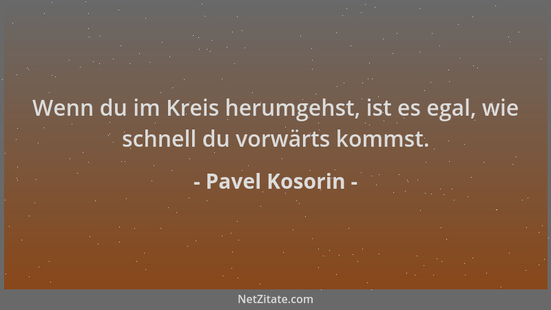 Pavel Kosorin - Wenn du im Kreis herumgehst, ist es egal, wie schnell du vorwärts kommst....