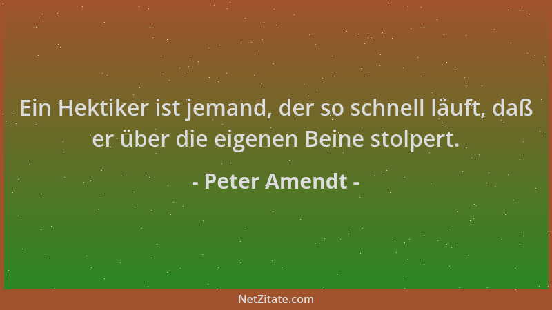 Peter Amendt - Ein Hektiker ist jemand, der so schnell läuft, daß er über die eigenen Beine stolpert....