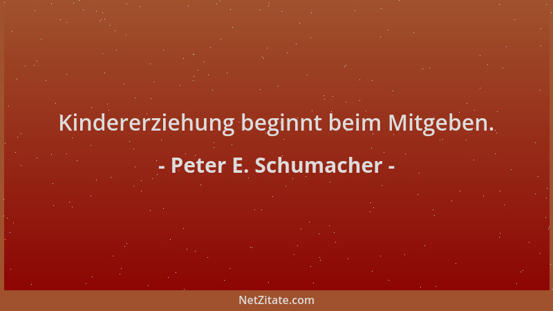 Peter E. Schumacher - Kindererziehung beginnt beim Mitgeben....