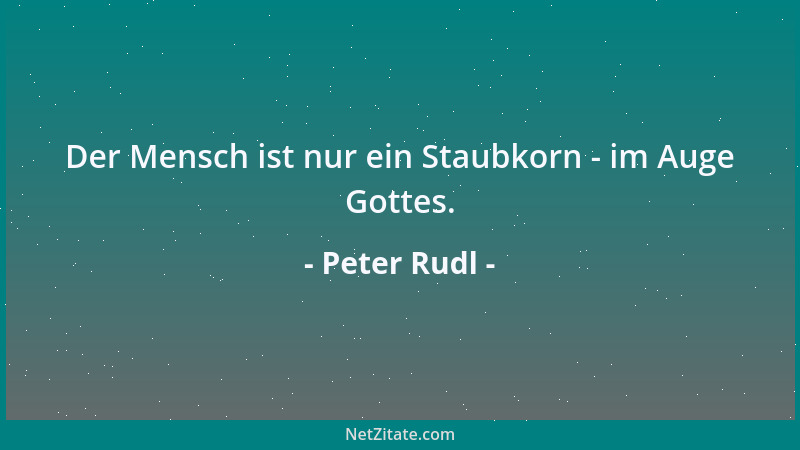 Peter Rudl - Der Mensch ist nur ein Staubkorn - im Auge Gottes....