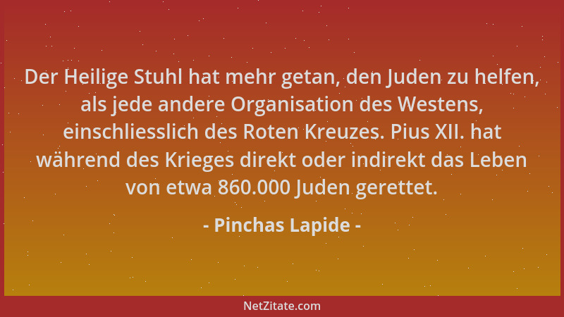 Pinchas Lapide - Der Heilige Stuhl hat mehr getan, den Juden zu helfen, als jede andere Organisation des Westens, einschlie...