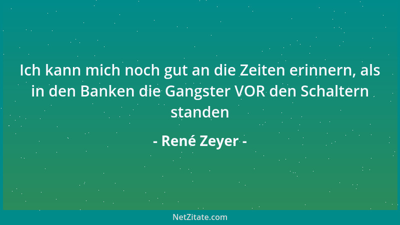 René Zeyer - Ich kann mich noch gut an die Zeiten erinnern, als in den Banken die Gangster VOR den Schaltern standen...
