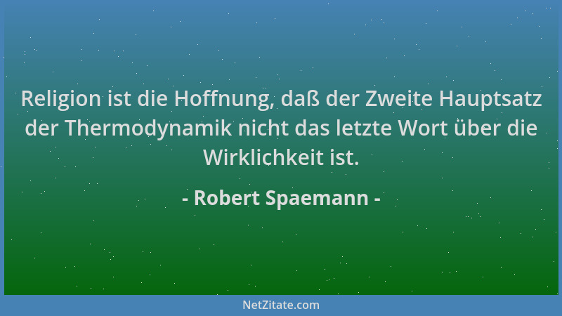 Robert Spaemann - Religion ist die Hoffnung, daß der Zweite Hauptsatz der Thermodynamik nicht das letzte Wort über die Wirk...