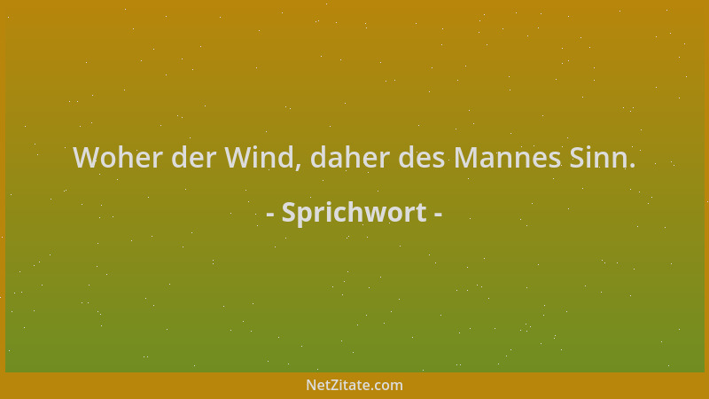 Sprichwort - Woher der Wind, daher des Mannes Sinn....