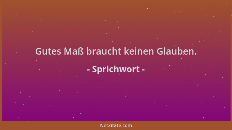 Sprichwort - Gutes Maß braucht keinen Glauben....