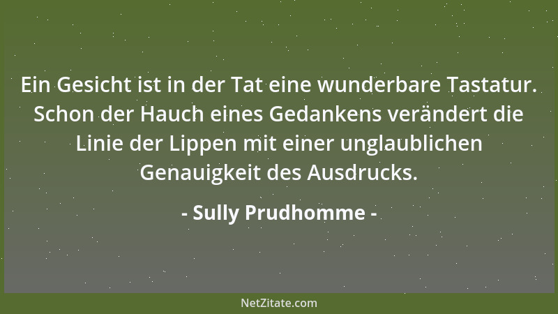 Sully Prudhomme - Ein Gesicht ist in der Tat eine wunderbare Tastatur. Schon der Hauch eines Gedankens verändert die Linie...