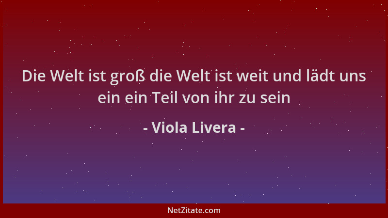 Viola Livera - Die Welt ist groß die Welt ist weit und lädt uns ein ein Teil von ihr zu sein...