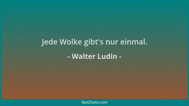 Walter Ludin - Jede Wolke gibt 's nur einmal....