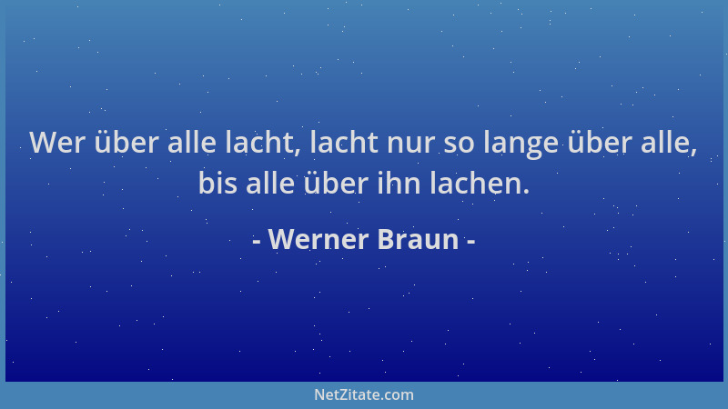 Werner Braun - Wer über alle lacht, lacht nur so lange über alle, bis alle über ihn lachen....