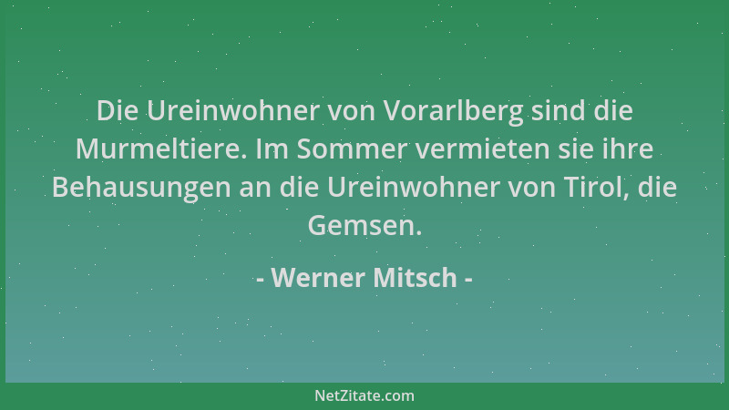 Werner Mitsch - Die Ureinwohner von Vorarlberg sind die Murmeltiere. Im Sommer vermieten sie ihre Behausungen an die Ureinw...