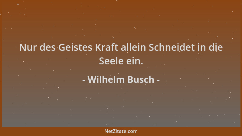 Wilhelm Busch - Nur des Geistes Kraft allein Schneidet in die Seele ein....