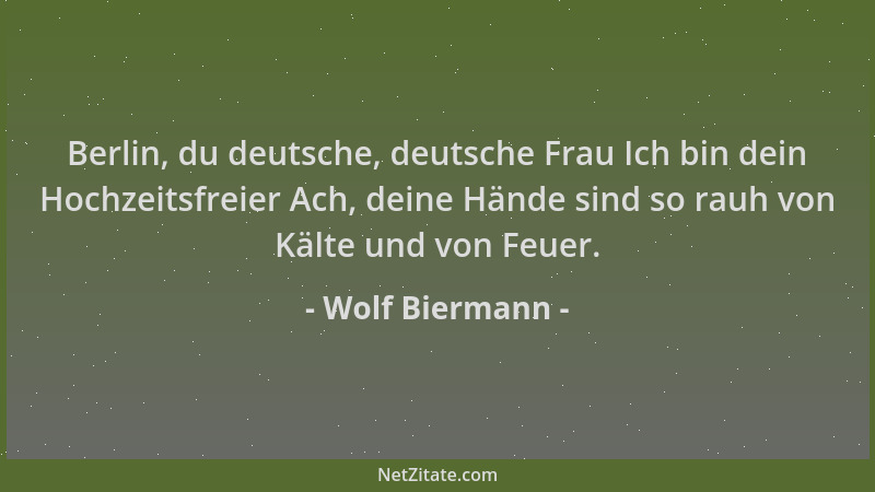 Wolf Biermann - Berlin, du deutsche, deutsche Frau Ich bin dein Hochzeitsfreier Ach, deine Hände sind so rauh von Kälte und...