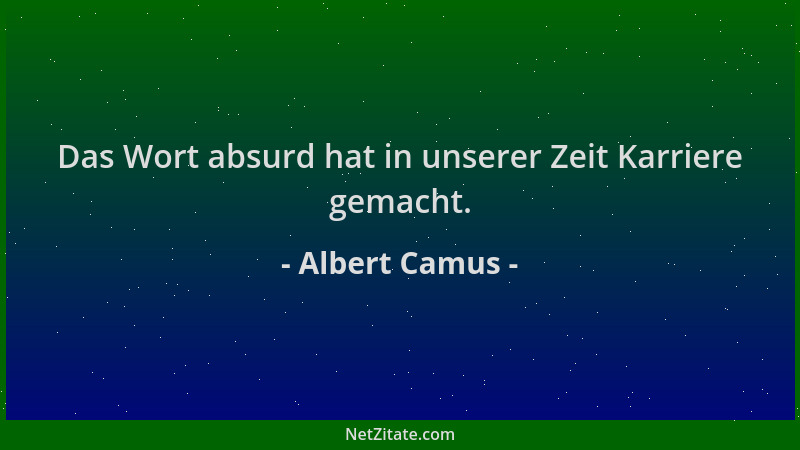 Albert Camus - Das Wort absurd hat in unserer Zeit Karriere gemacht....