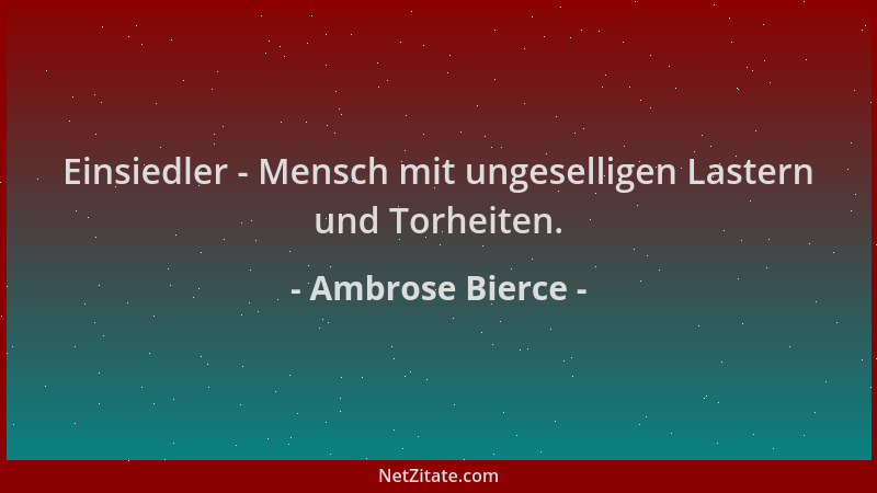 Ambrose Bierce - Einsiedler - Mensch mit ungeselligen Lastern und Torheiten....