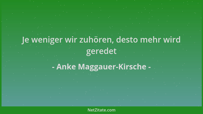 Anke Maggauer-Kirsche - Je weniger wir zuhören, desto mehr wird geredet...