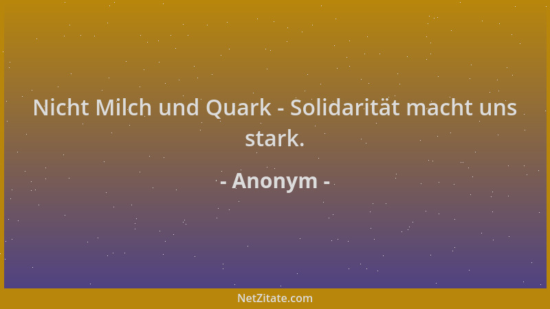 Anonym - Nicht Milch und Quark - Solidarität macht uns stark....