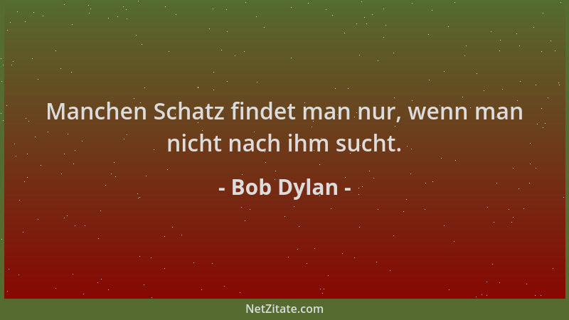 Bob Dylan - Manchen Schatz findet man nur, wenn man nicht nach ihm sucht....