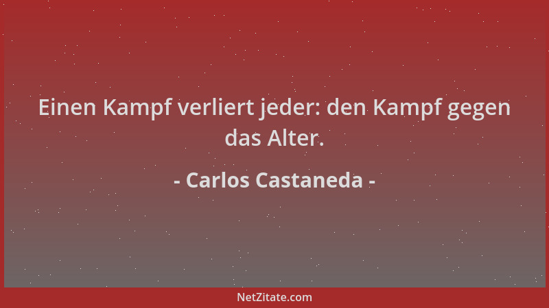 Carlos Castaneda - Einen Kampf verliert jeder: den Kampf gegen das Alter....