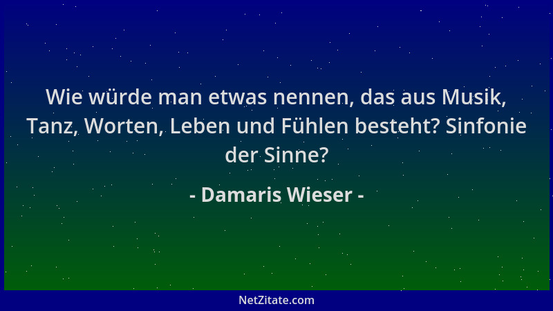 Damaris Wieser - Wie würde man etwas nennen, das aus Musik, Tanz, Worten, Leben und Fühlen besteht? Sinfonie der Sinne?...