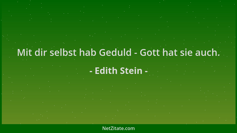 Edith Stein - Mit dir selbst hab Geduld - Gott hat sie auch....