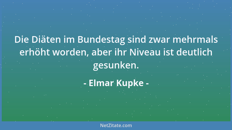 Elmar Kupke - Die Diäten im Bundestag sind zwar mehrmals erhöht worden, aber ihr Niveau ist deutlich gesunken....