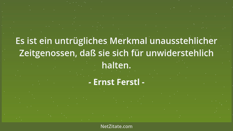 Ernst Ferstl - Wie soll jemand, der vom Eigenlob leben muß, anerkennende Worte für seine Mitmenschen finden?...