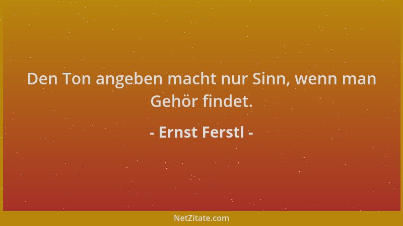 Ernst Ferstl - Den Ton angeben macht nur Sinn, wenn man Gehör findet....