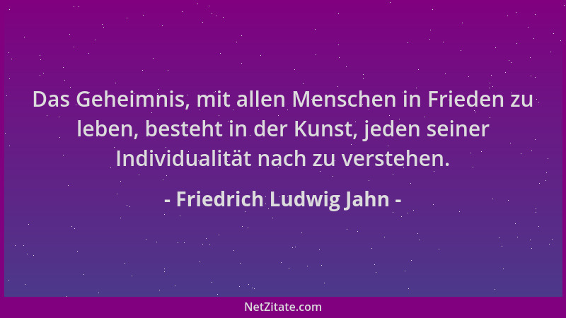 Friedrich Ludwig Jahn - Das Geheimnis, mit allen Menschen in Frieden zu leben, besteht in der Kunst, jeden seiner Individua...