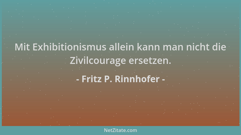 Fritz P. Rinnhofer - Mit Exhibitionismus allein kann man nicht die Zivilcourage ersetzen....