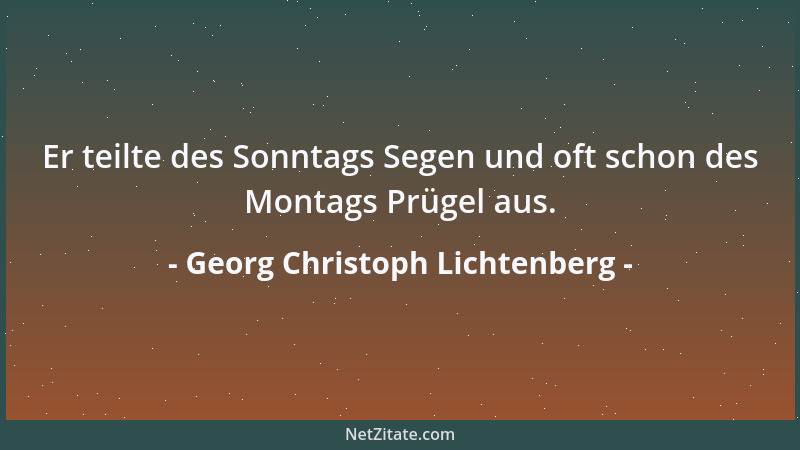Georg Christoph Lichtenberg - Darin besteht der Fortschritt der Welt, daß jede ältere Generation von der Jugend behauptet,...