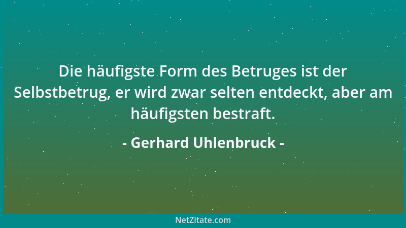 Gerhard Uhlenbruck - Die häufigste Form des Betruges ist der Selbstbetrug, er wird zwar selten entdeckt, aber am häufigsten...