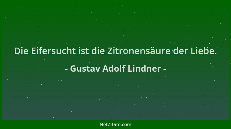 Gustav Adolf Lindner - Die Eifersucht ist die Zitronensäure der Liebe....