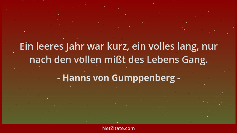 Hanns von Gumppenberg - Ein leeres Jahr war kurz, ein volles lang, nur nach den vollen mißt des Lebens Gang....